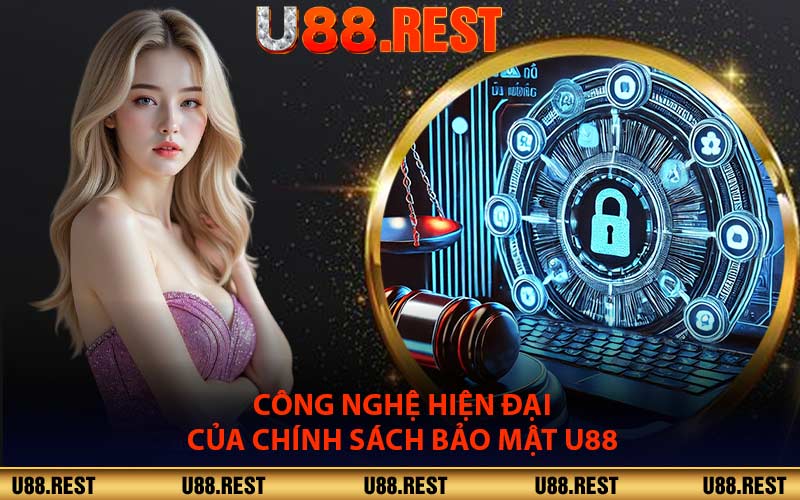 Công Nghệ Hiện Đại Của Chính Sách Bảo Mật U88