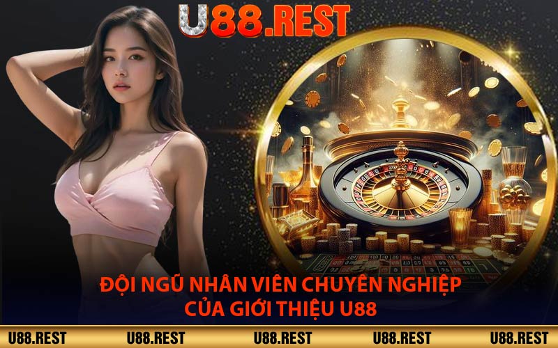 Đội Ngũ Nhân Viên Chuyên Nghiệp Của Giới Thiệu U88