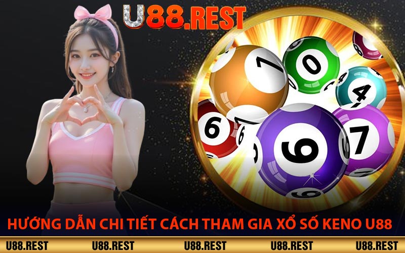 Hướng Dẫn Chi Tiết Cách Tham Gia Xổ Số Keno U88