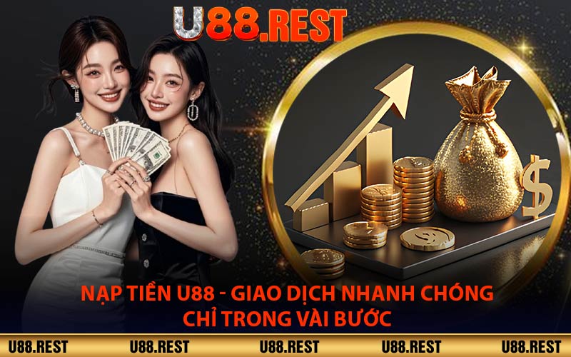 Nạp Tiền U88 - Giao Dịch Nhanh Chóng Chỉ Trong Vài Bước