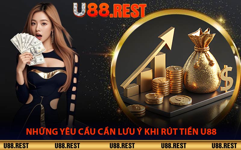 Những Yêu Cầu Cần Lưu Ý Khi Rút Tiền U88